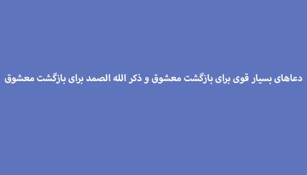 دعاهای-بسیار-قوی-برای-بازگشت-معشوق-و-ذکر-الله-الصمد-برای-بازگشت-معشوق ادعيه و اذكار دعا دعا و ختم مجرب متفرقه مهر و محبت 